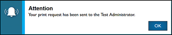 Attention pop-up message that reads, 'Your print request has been sent to the Test Administrator.'