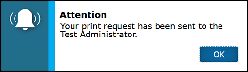 Attention pop-up message that reads, "Your print request has been sent to the Test Administrator."