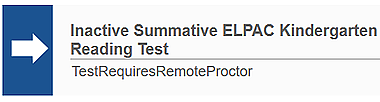 Error message with white arrow in blue box reading, 'Inactive Summative ELPAC Kindergarten Reading Test: test requires remote proctor.' 